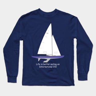 International 210 Sailboat - Life is better sailing an International 210 Long Sleeve T-Shirt